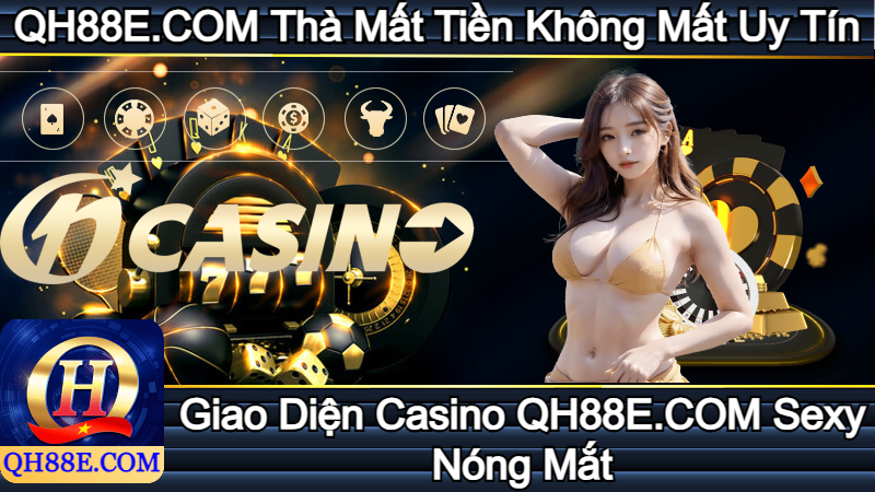 Giao Diện Casino QH88E.COM Sexy Nóng Mắt