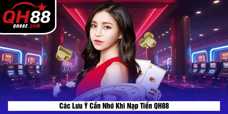 Nạp Tiền QH88 Nhanh Chóng – Hướng Dẫn Chi Tiết & An Toàn 5 Các Lưu Ý Cần Nhớ Khi Nạp Tiền QH88