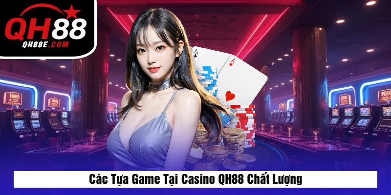 Các Tựa Game Tại Casino QH88 Chất Lượng