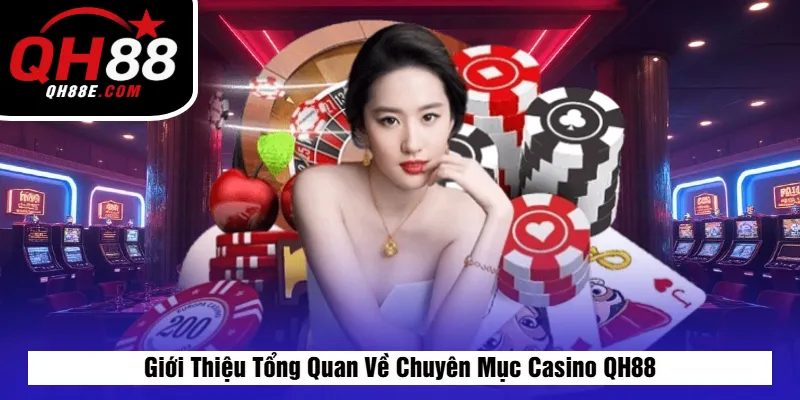 Giới Thiệu Tổng Quan Về Chuyên Mục Casino QH88
