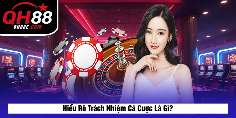 Hiểu Rõ Trách Nhiệm Cá Cược Là Gì?