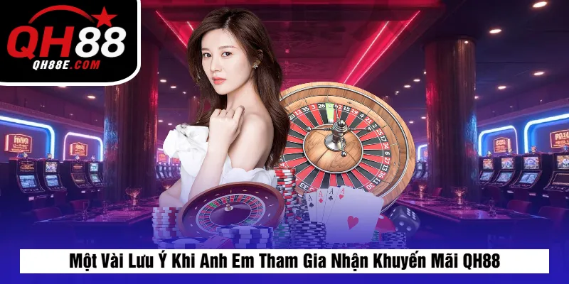 Khuyến Mãi QH88 6 Một Vài Lưu Ý Khi Anh Em Tham Gia Nhận Khuyến Mãi QH88