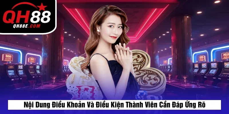 Nội Dung Điều Khoản Và Điều Kiện Thành Viên Cần Đáp Ứng Rõ