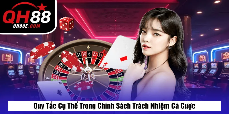 Quy Tắc Cụ Thể Trong Chính Sách Trách Nhiệm Cá Cược