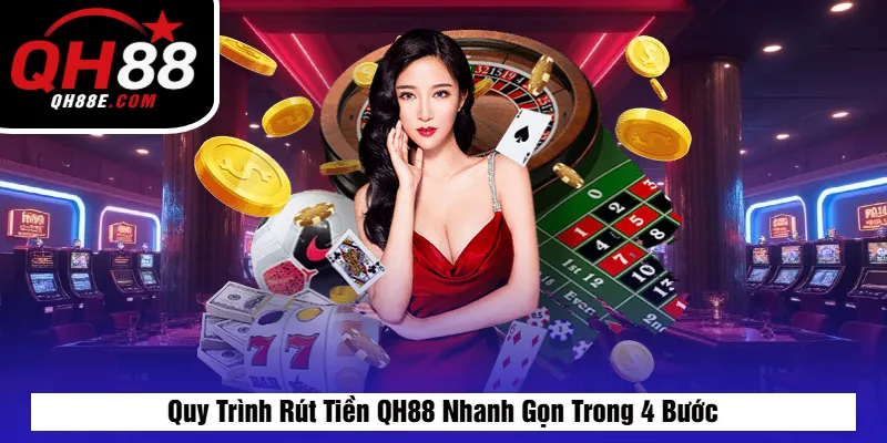 Quy Trình Rút Tiền QH88 Nhanh Gọn Trong 4 Bước
