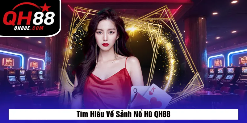 Tìm Hiểu Về Sảnh Nổ Hũ QH88
