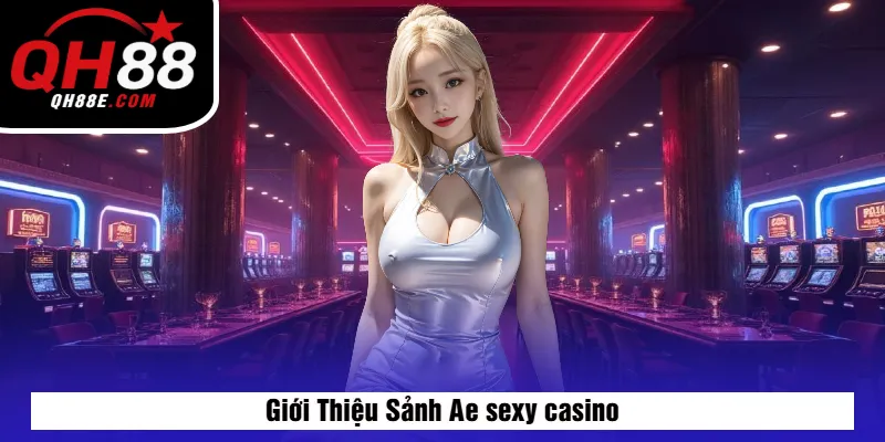 Giới Thiệu Sảnh Ae Sexy Casino