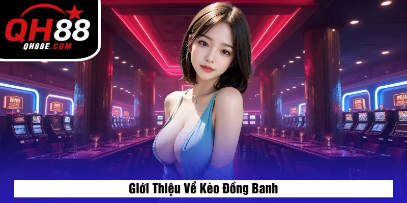 Giới Thiệu Về Kèo Đồng Banh
