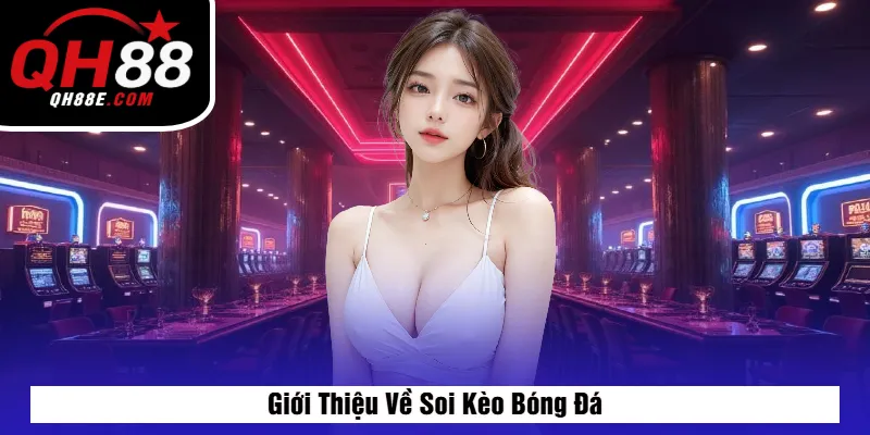 Giới Thiệu Về Soi Kèo Bóng Đá