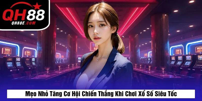 Mẹo Nhỏ Tăng Cơ Hội Chiến Thắng Khi Chơi Xổ Số Siêu Tốc
