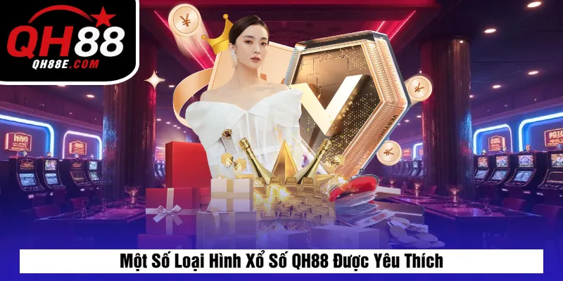Một Số Loại Hình Xổ Số QH88 Được Yêu Thích