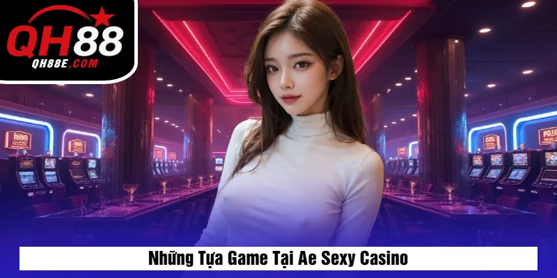 Những Tựa Game Tại Ae Sexy Casino