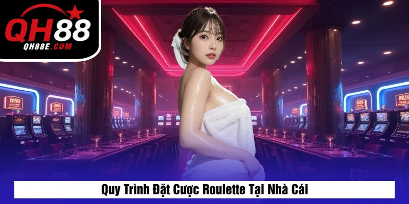 Quy Trình Đặt Cược Roulette Tại Nhà Cái