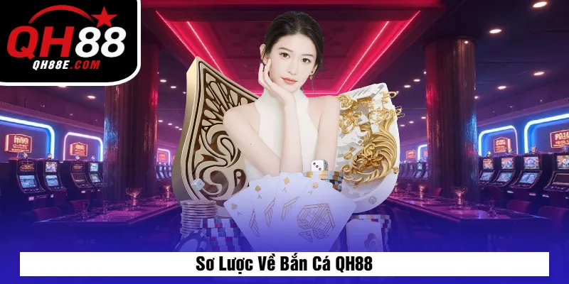 Sơ Lược Về Bắn Cá QH88