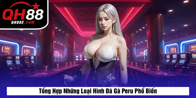Tổng Hợp Những Loại Hình Đá Gà Peru Phổ Biến