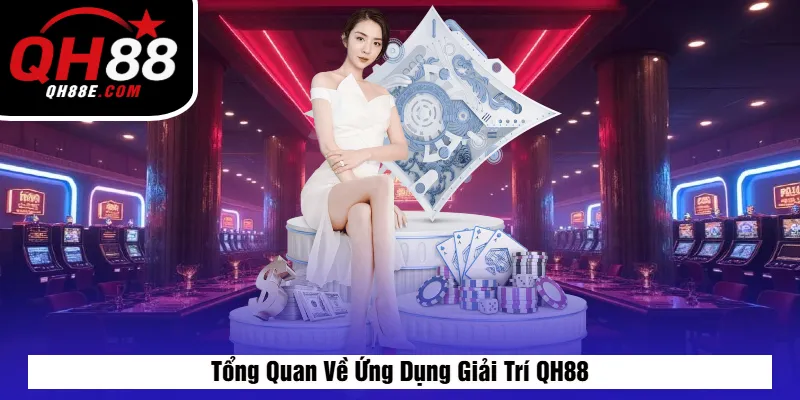 Tổng Quan Về Ứng Dụng Giải Trí QH88