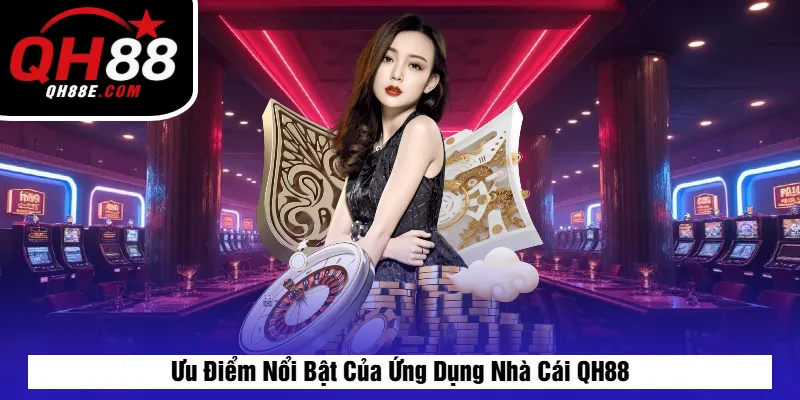 Tải App QH88 Miễn Phí – Cài Đặt Nhanh, Chơi Game Mọi Lúc 5 Ưu Điểm Nổi Bật Của Ứng Dụng Nhà Cái QH88