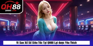 Vì Sao Xổ Số Siêu Tốc Tại QH88 Lại được Yêu Thích